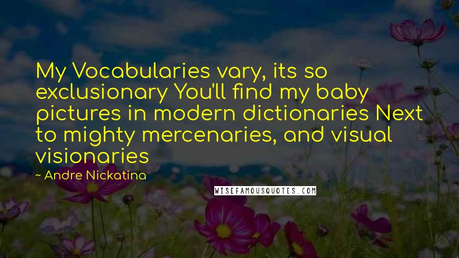 Andre Nickatina Quotes: My Vocabularies vary, its so exclusionary You'll find my baby pictures in modern dictionaries Next to mighty mercenaries, and visual visionaries