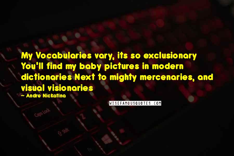 Andre Nickatina Quotes: My Vocabularies vary, its so exclusionary You'll find my baby pictures in modern dictionaries Next to mighty mercenaries, and visual visionaries