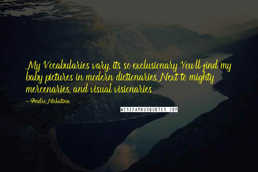 Andre Nickatina Quotes: My Vocabularies vary, its so exclusionary You'll find my baby pictures in modern dictionaries Next to mighty mercenaries, and visual visionaries