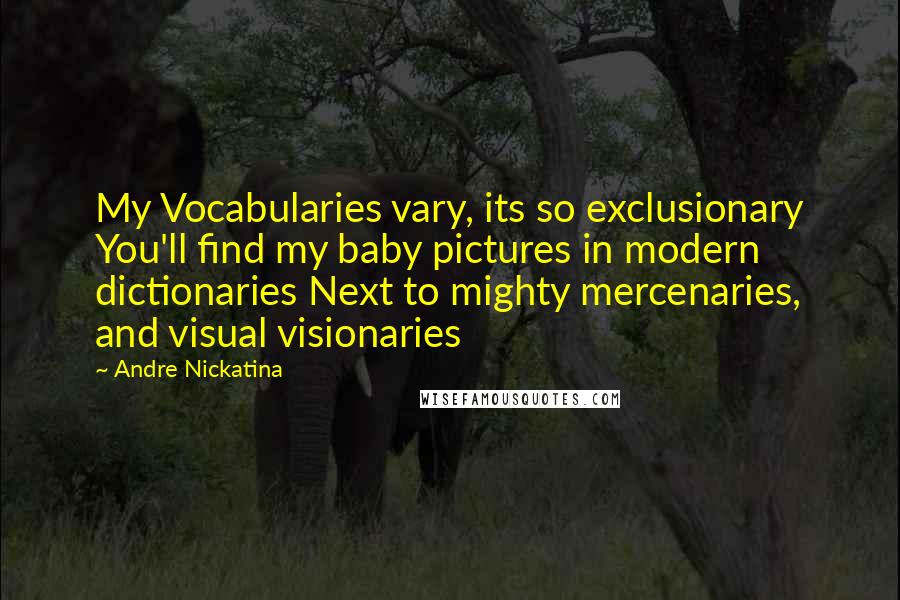 Andre Nickatina Quotes: My Vocabularies vary, its so exclusionary You'll find my baby pictures in modern dictionaries Next to mighty mercenaries, and visual visionaries