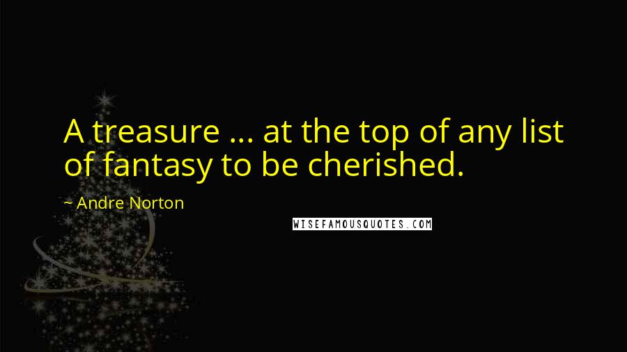 Andre Norton Quotes: A treasure ... at the top of any list of fantasy to be cherished.