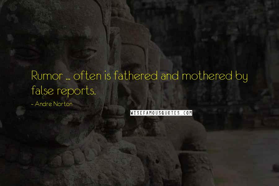 Andre Norton Quotes: Rumor ... often is fathered and mothered by false reports.