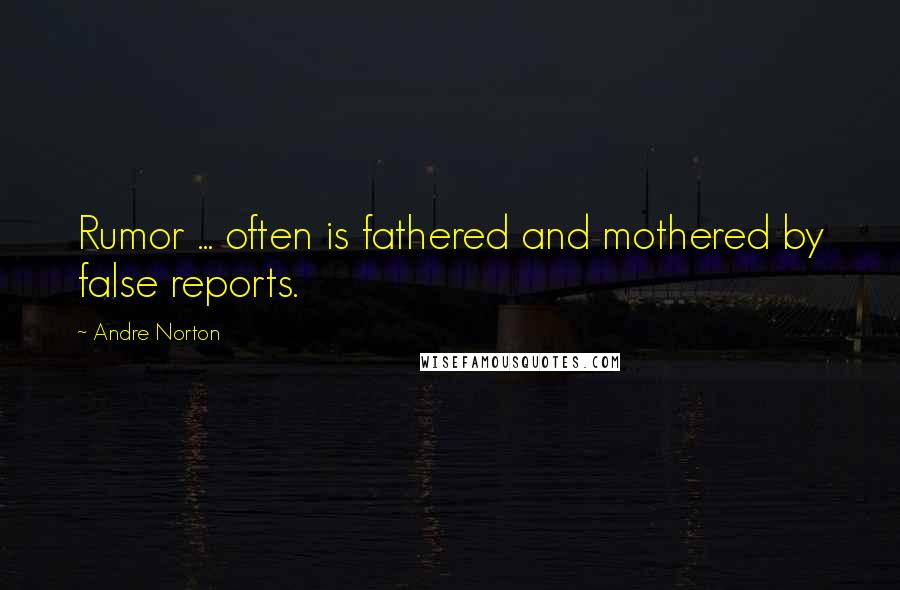 Andre Norton Quotes: Rumor ... often is fathered and mothered by false reports.