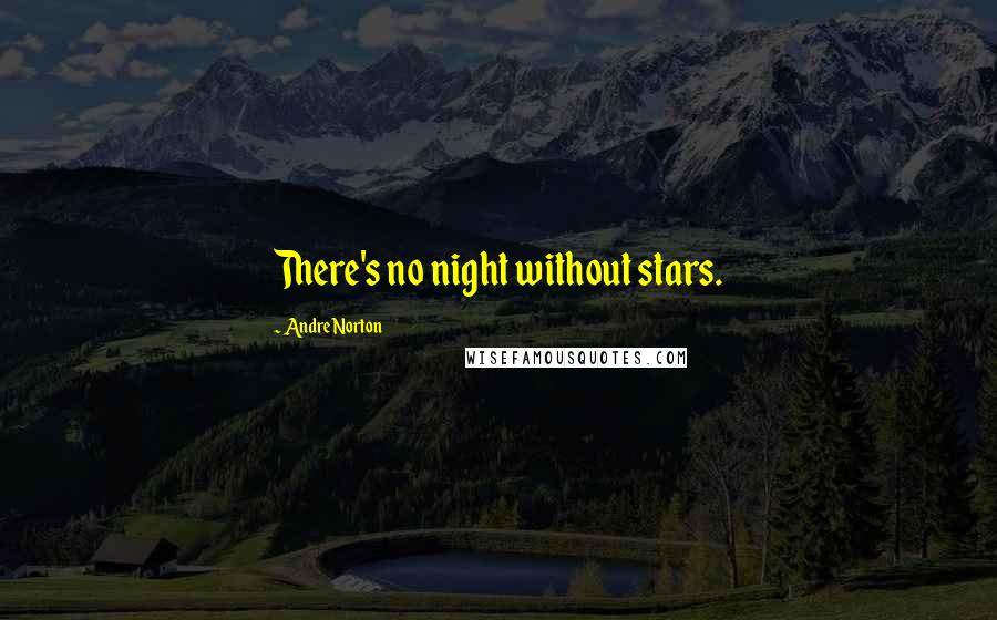 Andre Norton Quotes: There's no night without stars.