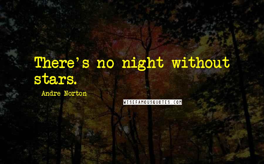 Andre Norton Quotes: There's no night without stars.