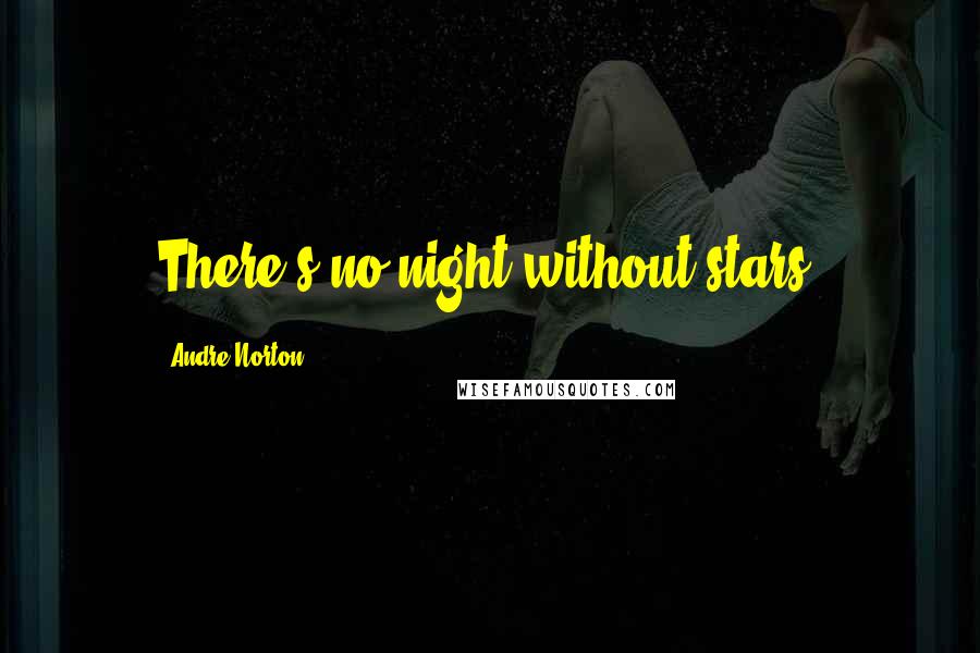 Andre Norton Quotes: There's no night without stars.