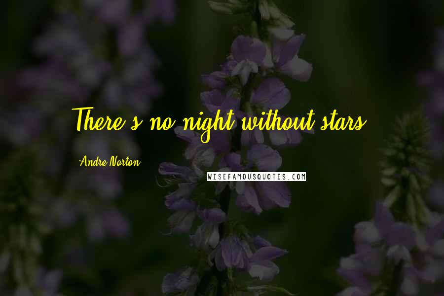 Andre Norton Quotes: There's no night without stars.