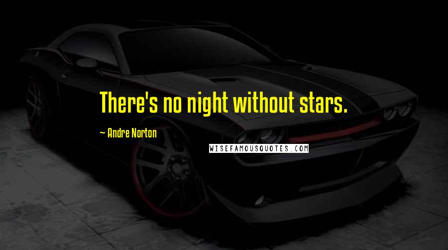 Andre Norton Quotes: There's no night without stars.