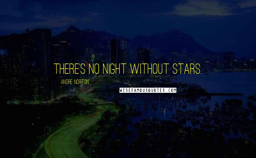 Andre Norton Quotes: There's no night without stars.