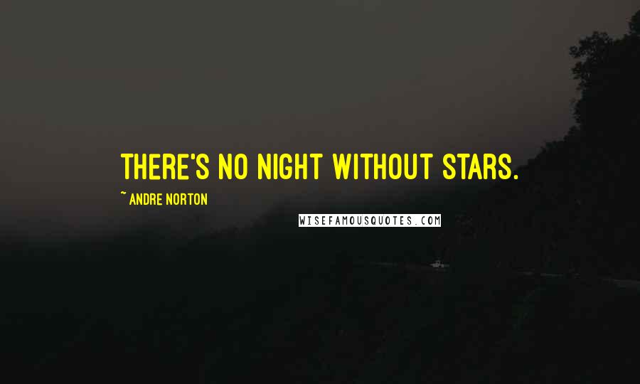 Andre Norton Quotes: There's no night without stars.