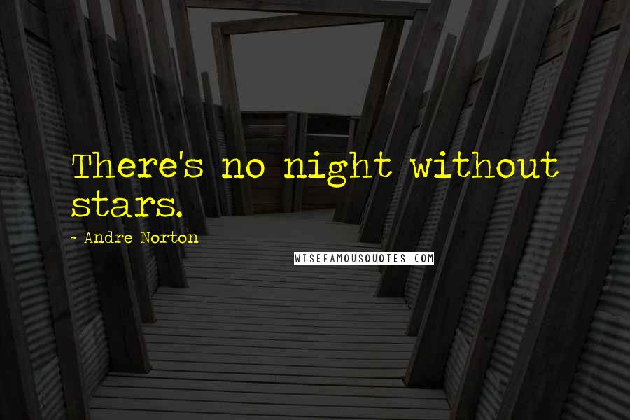 Andre Norton Quotes: There's no night without stars.