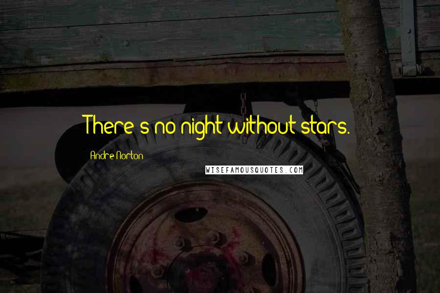 Andre Norton Quotes: There's no night without stars.