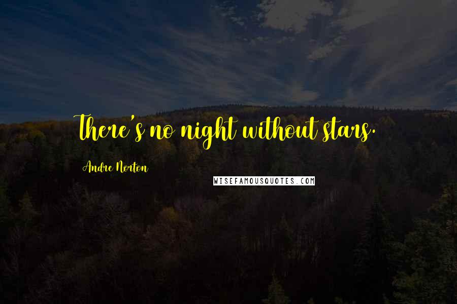 Andre Norton Quotes: There's no night without stars.