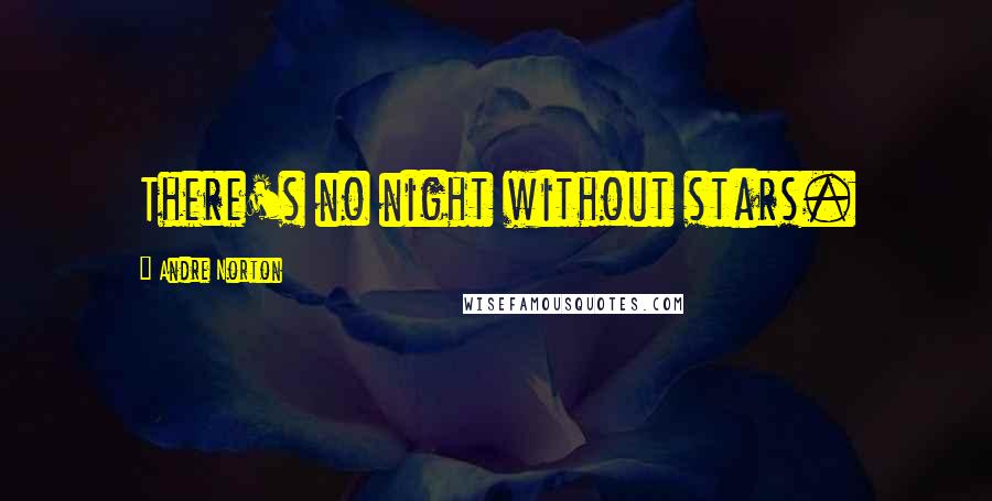 Andre Norton Quotes: There's no night without stars.