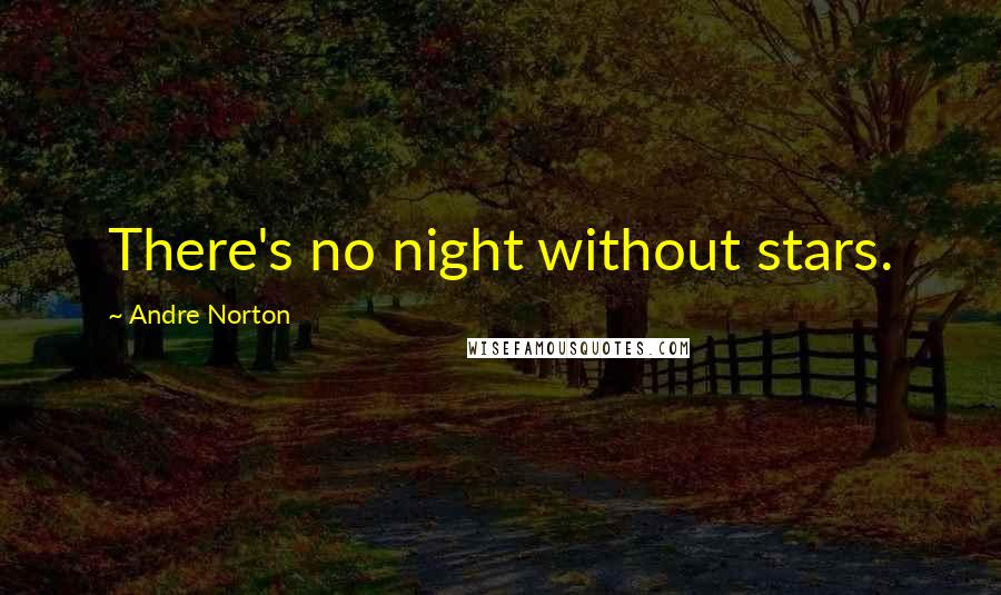 Andre Norton Quotes: There's no night without stars.