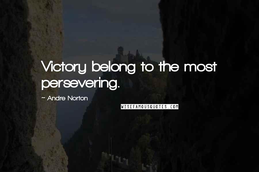 Andre Norton Quotes: Victory belong to the most persevering.