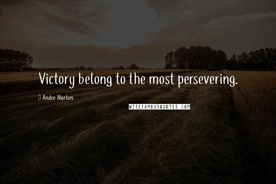 Andre Norton Quotes: Victory belong to the most persevering.