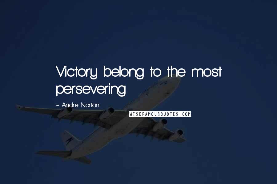 Andre Norton Quotes: Victory belong to the most persevering.