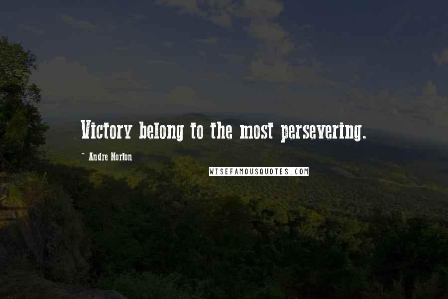 Andre Norton Quotes: Victory belong to the most persevering.