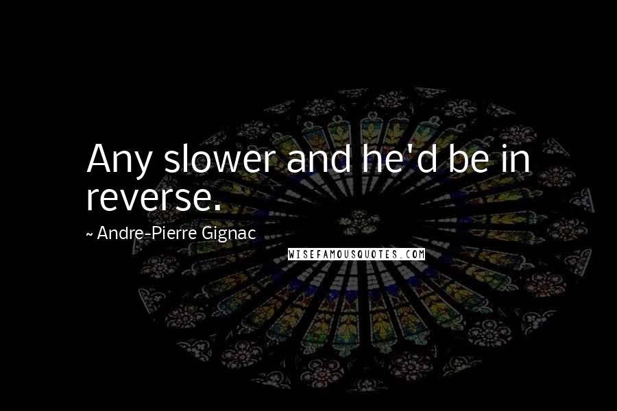 Andre-Pierre Gignac Quotes: Any slower and he'd be in reverse.