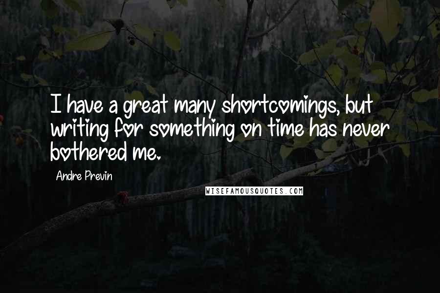 Andre Previn Quotes: I have a great many shortcomings, but writing for something on time has never bothered me.