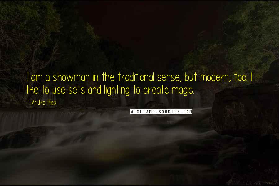 Andre Rieu Quotes: I am a showman in the traditional sense, but modern, too. I like to use sets and lighting to create magic.