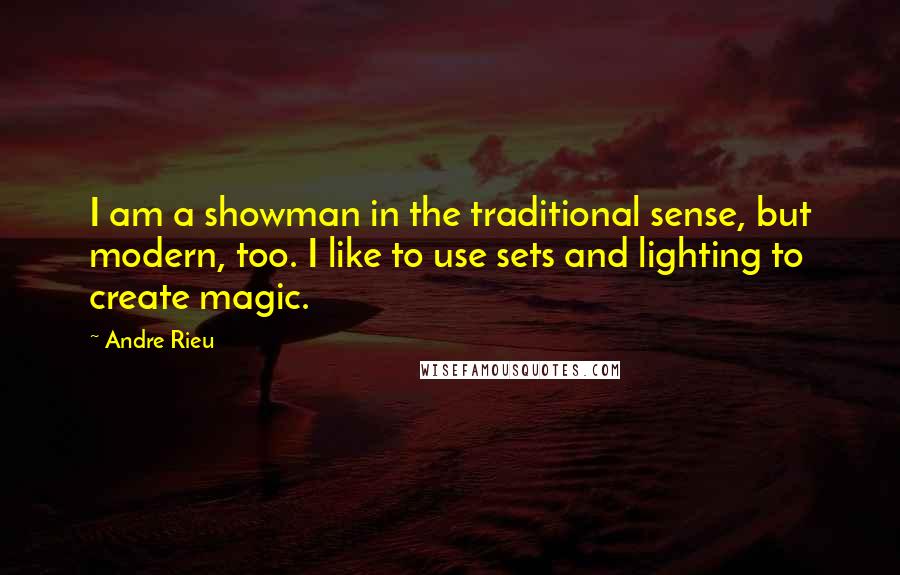 Andre Rieu Quotes: I am a showman in the traditional sense, but modern, too. I like to use sets and lighting to create magic.