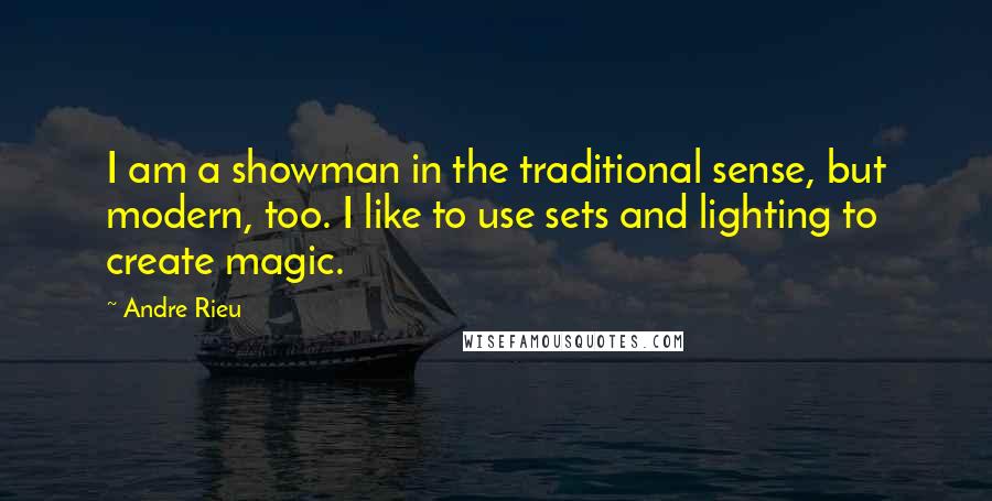 Andre Rieu Quotes: I am a showman in the traditional sense, but modern, too. I like to use sets and lighting to create magic.