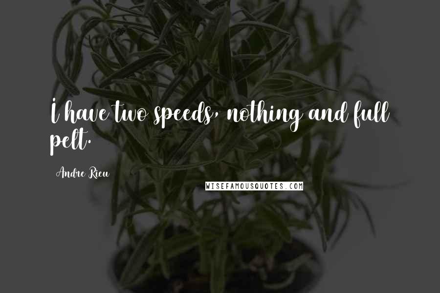 Andre Rieu Quotes: I have two speeds, nothing and full pelt.