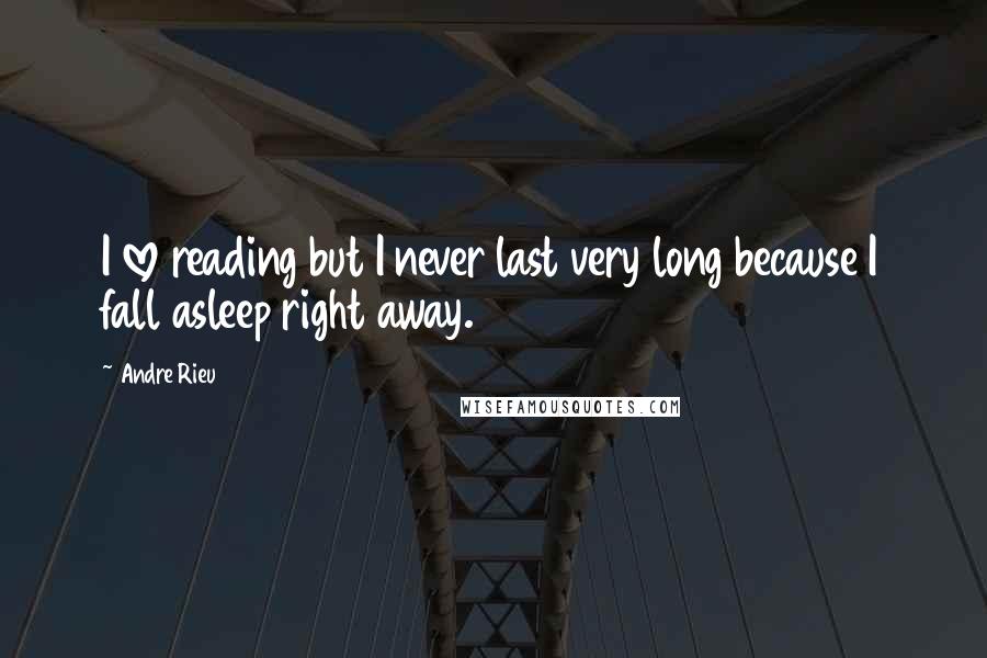 Andre Rieu Quotes: I love reading but I never last very long because I fall asleep right away.