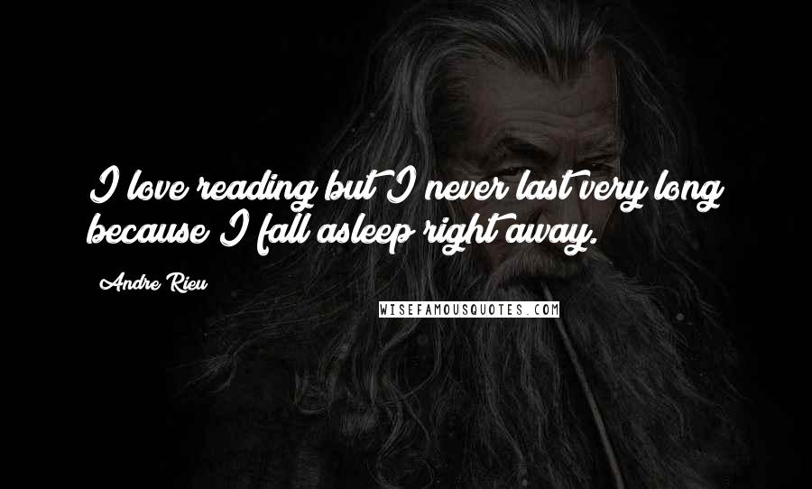 Andre Rieu Quotes: I love reading but I never last very long because I fall asleep right away.