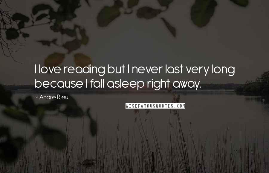 Andre Rieu Quotes: I love reading but I never last very long because I fall asleep right away.