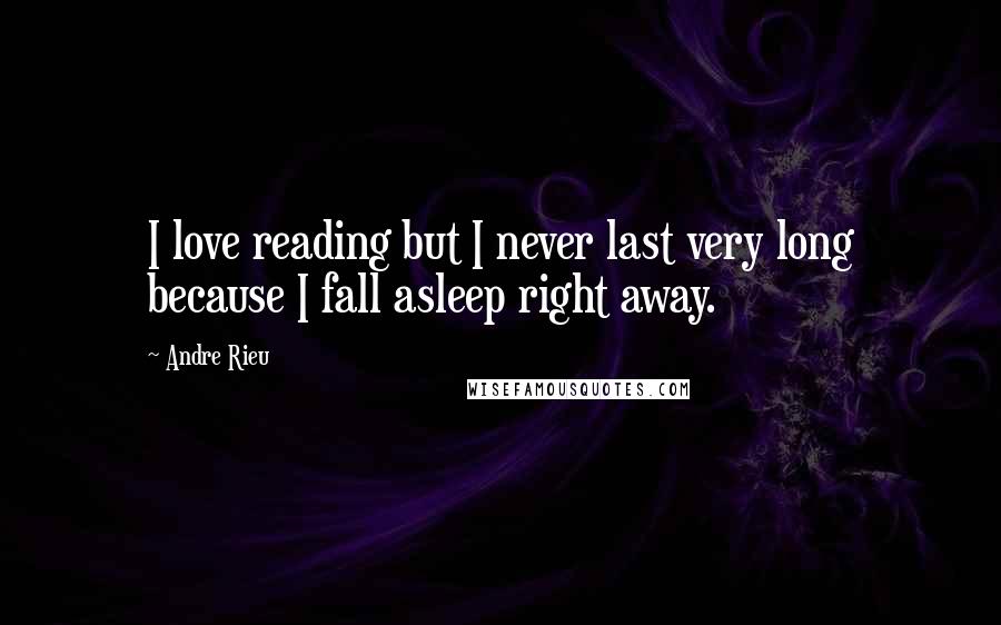 Andre Rieu Quotes: I love reading but I never last very long because I fall asleep right away.