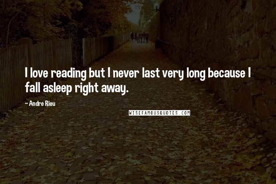 Andre Rieu Quotes: I love reading but I never last very long because I fall asleep right away.