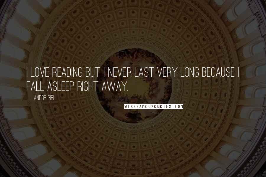 Andre Rieu Quotes: I love reading but I never last very long because I fall asleep right away.