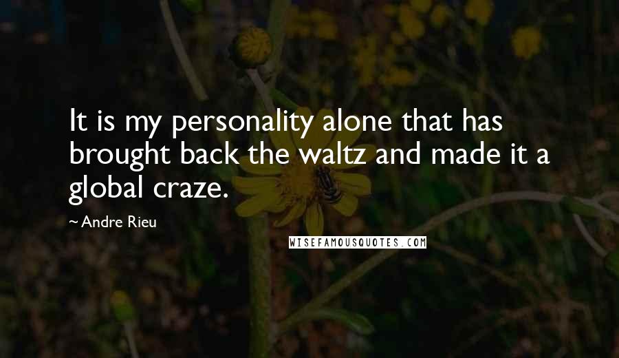 Andre Rieu Quotes: It is my personality alone that has brought back the waltz and made it a global craze.