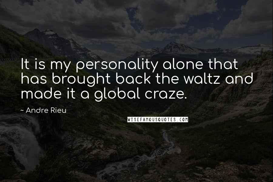 Andre Rieu Quotes: It is my personality alone that has brought back the waltz and made it a global craze.