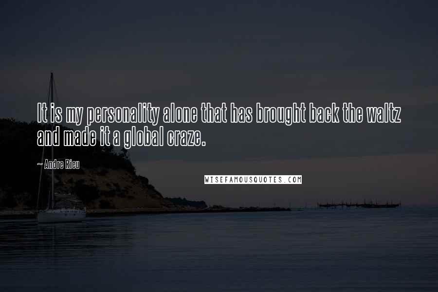 Andre Rieu Quotes: It is my personality alone that has brought back the waltz and made it a global craze.