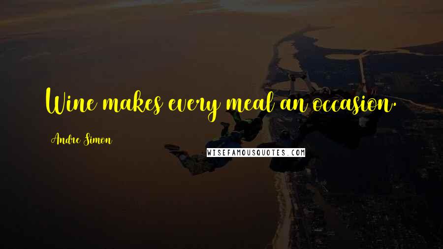 Andre Simon Quotes: Wine makes every meal an occasion.