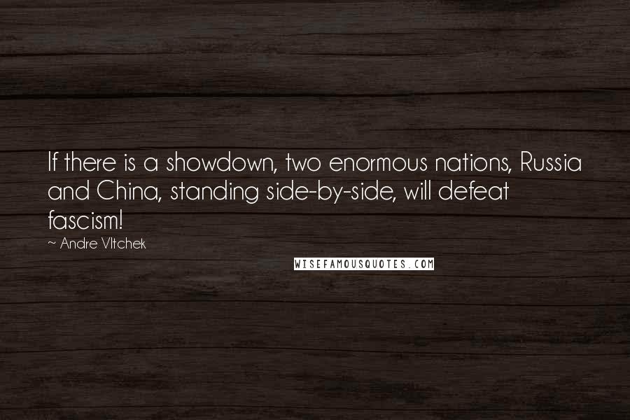 Andre Vltchek Quotes: If there is a showdown, two enormous nations, Russia and China, standing side-by-side, will defeat fascism!