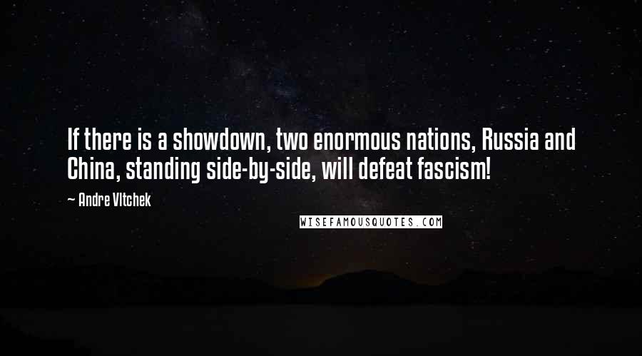 Andre Vltchek Quotes: If there is a showdown, two enormous nations, Russia and China, standing side-by-side, will defeat fascism!