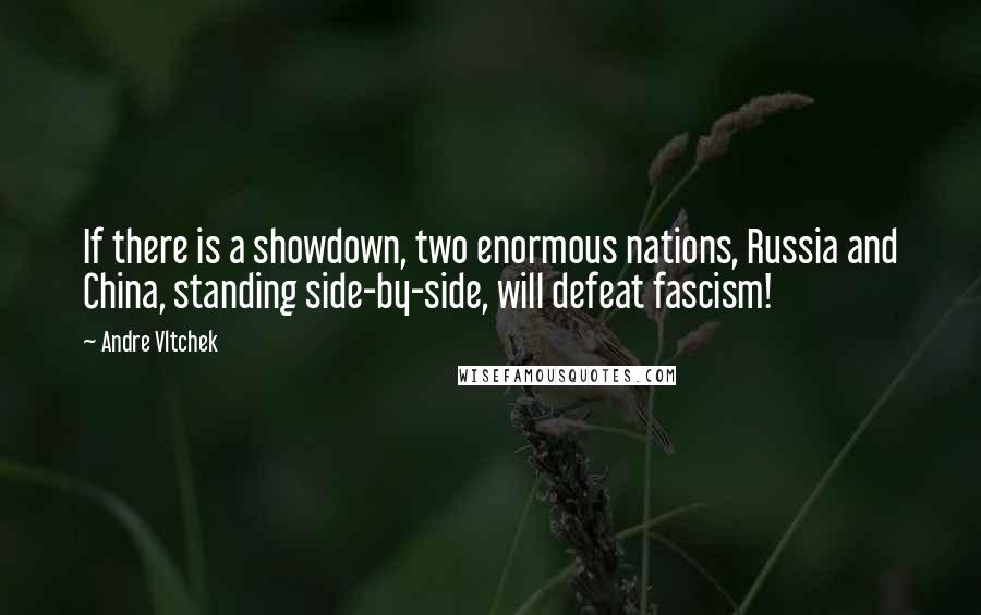 Andre Vltchek Quotes: If there is a showdown, two enormous nations, Russia and China, standing side-by-side, will defeat fascism!