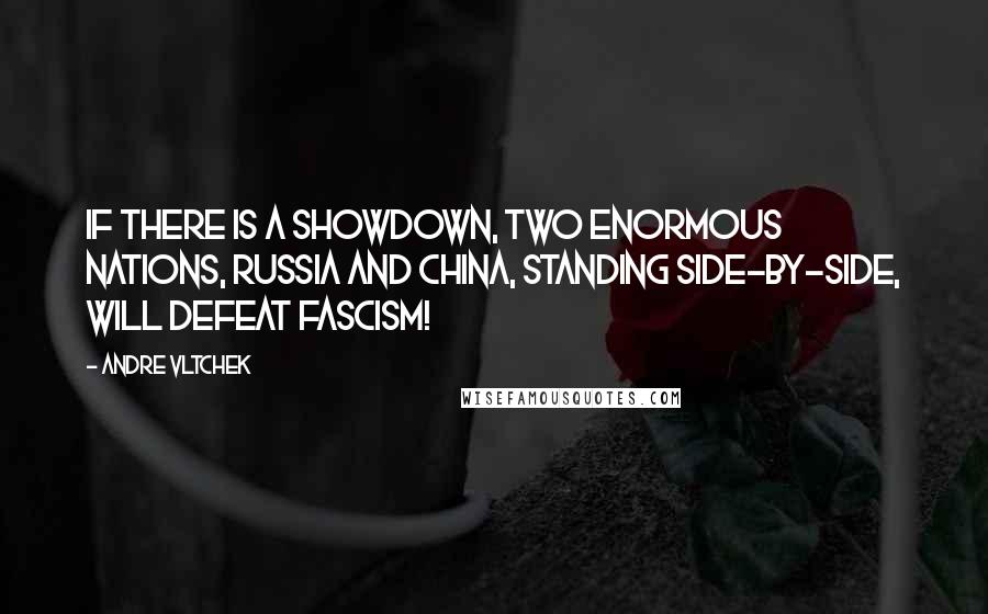 Andre Vltchek Quotes: If there is a showdown, two enormous nations, Russia and China, standing side-by-side, will defeat fascism!