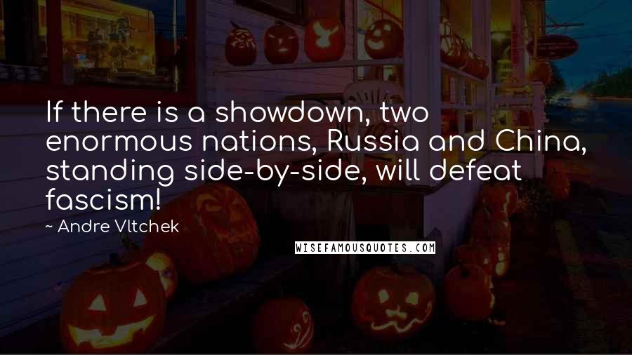 Andre Vltchek Quotes: If there is a showdown, two enormous nations, Russia and China, standing side-by-side, will defeat fascism!