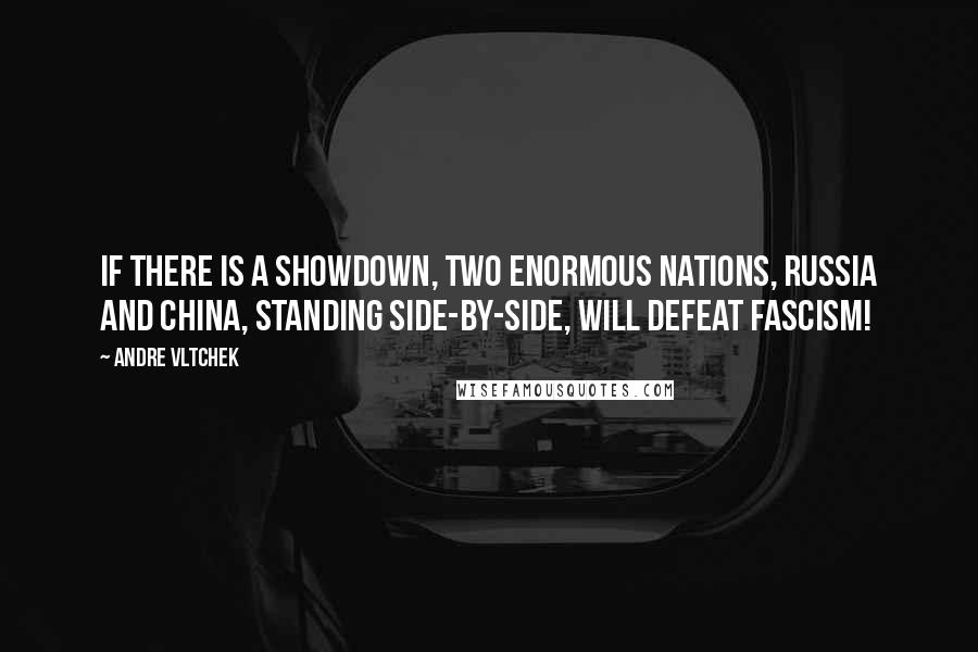 Andre Vltchek Quotes: If there is a showdown, two enormous nations, Russia and China, standing side-by-side, will defeat fascism!