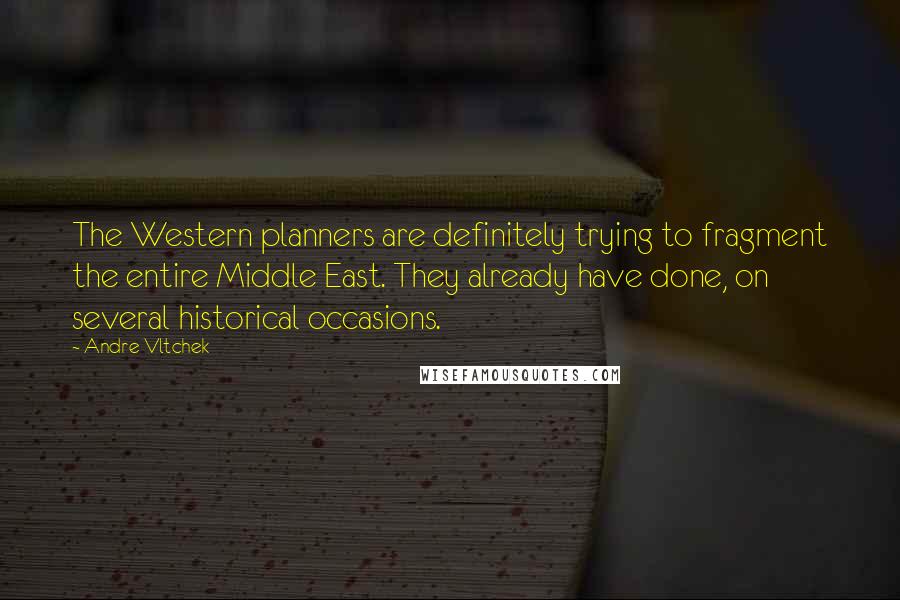Andre Vltchek Quotes: The Western planners are definitely trying to fragment the entire Middle East. They already have done, on several historical occasions.