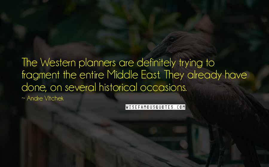 Andre Vltchek Quotes: The Western planners are definitely trying to fragment the entire Middle East. They already have done, on several historical occasions.