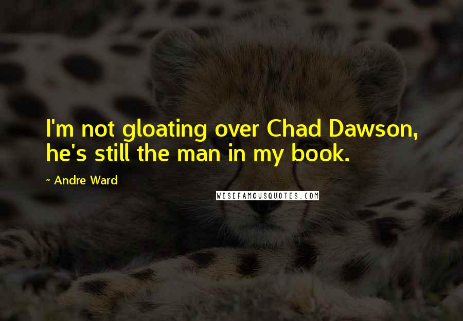 Andre Ward Quotes: I'm not gloating over Chad Dawson, he's still the man in my book.