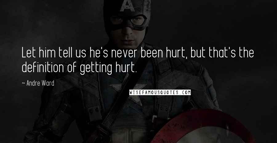 Andre Ward Quotes: Let him tell us he's never been hurt, but that's the definition of getting hurt.