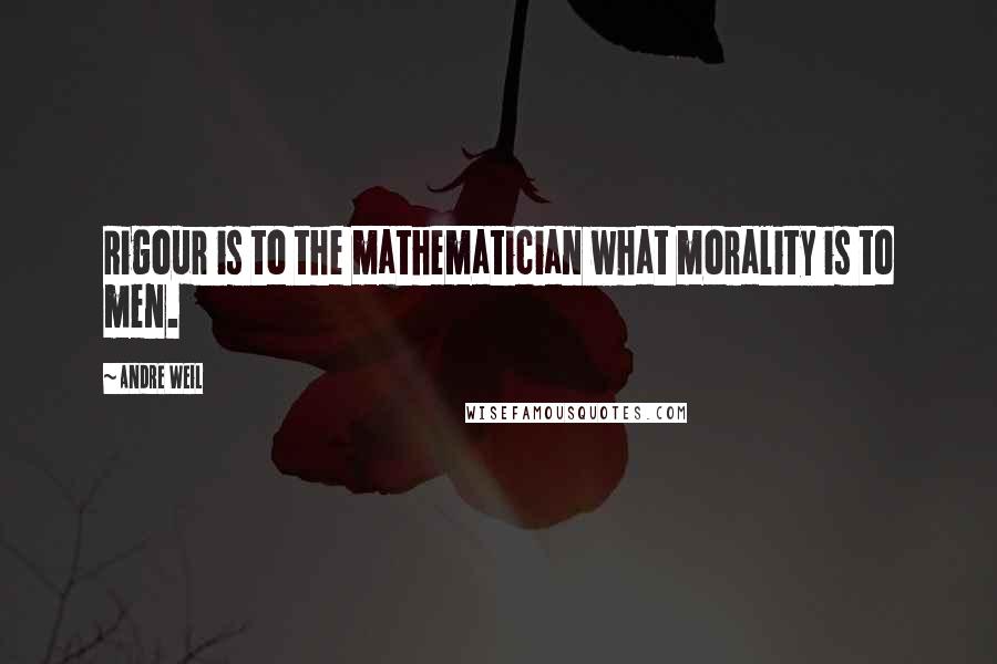 Andre Weil Quotes: Rigour is to the mathematician what morality is to men.